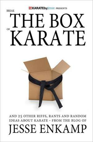 Break the Box of Karate: And 25 Other Riffs, Rants and Random Ideas about Karate de Jesse Enkamp