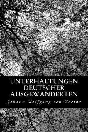 Unterhaltungen Deutscher Ausgewanderten de Johann Wolfgang Von Goethe