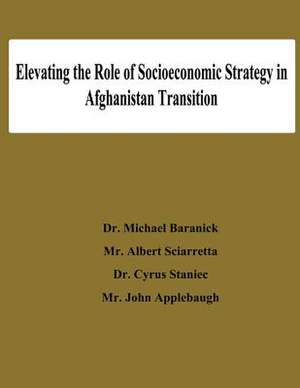 Elevating the Role of Socioeconomic Strategy in Afghanistan Transition de Michael Baranick