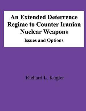 An Extended Deterrence Regime to Counter Iranian Nuclear Weapons de Richard L. Kugler