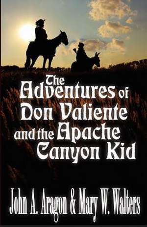 The Adventures of Don Valiente and the Apache Canyon Kid de Aragon, John a.