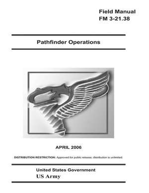 Field Manual FM 3-21.38 Pathfinder Operations April 2006 US Army de United States Government Us Army