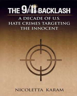 The 9/11 Backlash: A Decade of U.S. Hate Crimes Targeting the Innocent de Nicoletta Karam