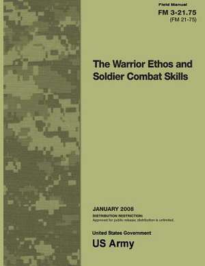 Field Manual FM 3-21.75 (FM 21-75) the Warrior Ethos and Soldier Combat Skills January 2008 de United States Government Us Army