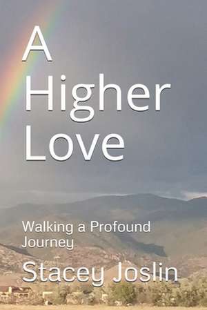 A Higher Love: Walking a Profound Journey de Stacey Joslin