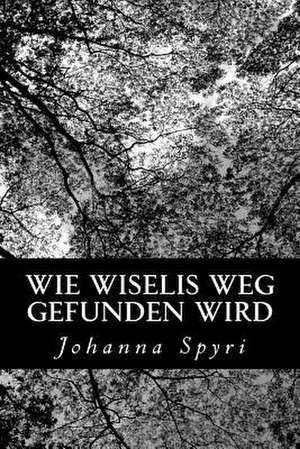 Wie Wiselis Weg Gefunden Wird de Johanna Spyri