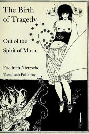 The Birth of Tragedy Out of the Spirit of Music de Friedrich Wilhelm Nietzsche