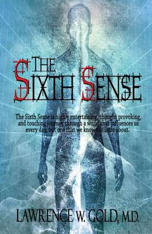 The Sixth Sense de Lawrence W. Gold M. D.