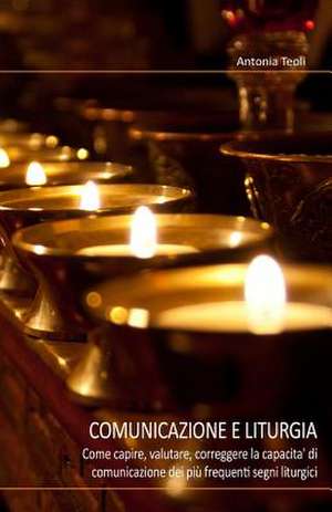 Comunicazione E Liturgia de Antonia Teoli