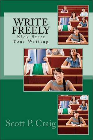 Write Freely: Kick Start Your Writing de Scott P. Craig