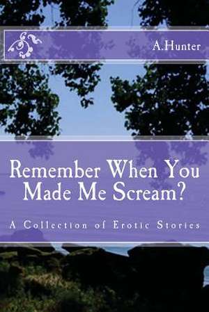 Remember When You Made Me Scream? de A. Hunter