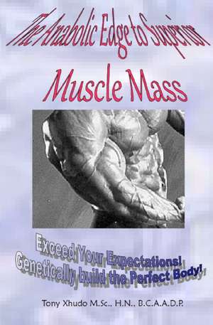 The Anabolic Edge to Superior Muscle Mass de Hn Tony Xhudo MS