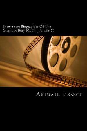 New Short Biographies of the Stars for Busy Moms (Volume 5) de Abigail Frost