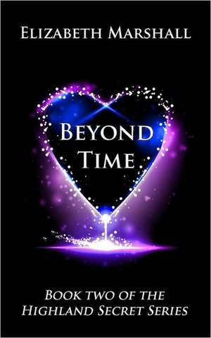 Beyond Time: Book Two of the Highland Secret Series de Elizabeth Marshall