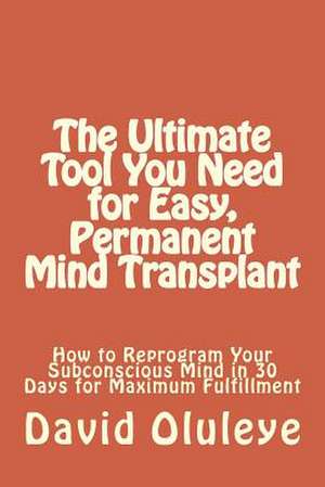 The Ultimate Tool You Need for Easy, Permanent Mind Transplant de David Oluleye