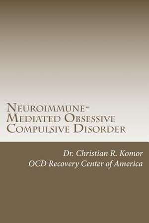 Neuroimmune-Mediated Obsessive Compulsive Disorder de Christian R. Komor