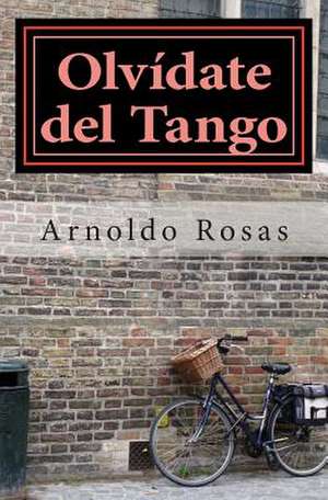 Olvidate del Tango de Arnoldo Rosas