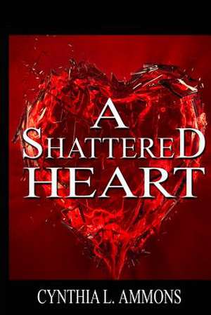 A Shattered Heart de Cynthia L. Ammons