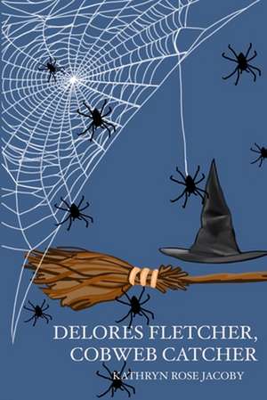 Delores Fletcher, Cobweb Catcher: The Complete Collection de Kathryn Rose Jacoby