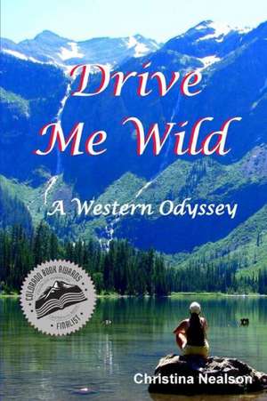 Drive Me Wild: A Western Odyssey de Christina Nealson