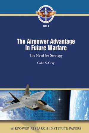 The Airpower Advantage in Future Warfare de Colin S. Gray