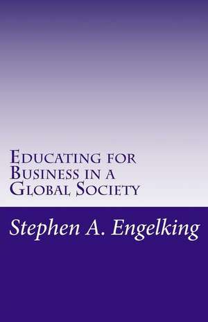 Educating for Business in a Global Society de Stephen A. Engelking Mba