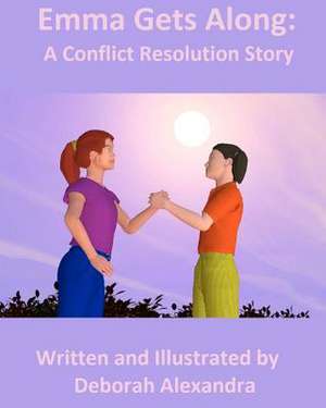 Emma Gets Along: A Conflict Resolution Story de Deborah Alexandra