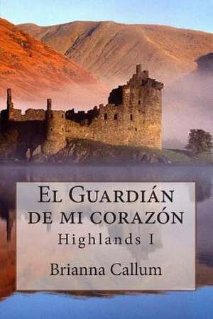 El Guardian de Mi Corazon de Brianna Callum