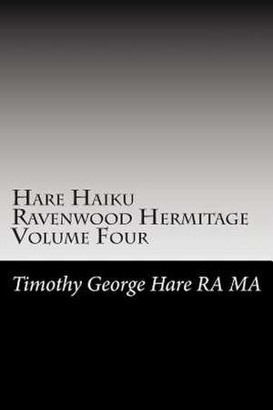 Hare Haiku Ravenwood Hermitage - Volume Four de MR Timothy George Hare Ra Ma