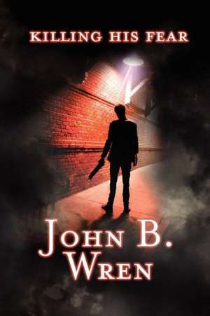 Killing His Fear: Based on Real Events! de John B. Wren