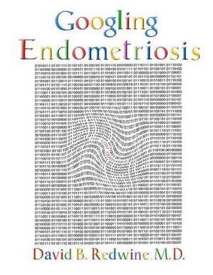 Googling Endometriosis: The Lost Centuries de David B. Redwine MD