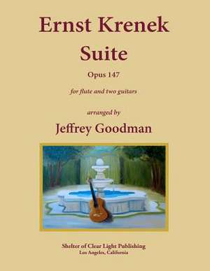 Ernst Krenek Suite Opus 147 Arranged for Flute and Two Guitars de Jeffrey Goodman