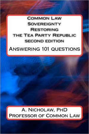 Common Law Sovereignty Restoring the Tea Party Republic: Answering 101 Questions Second Edition de A. Nicholaw