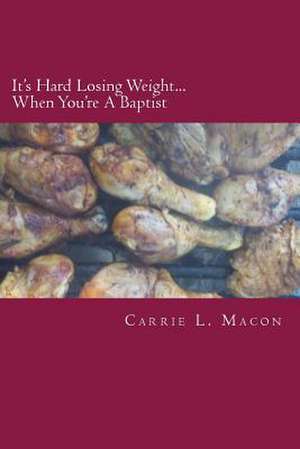 It's Hard Losing Weight...When You're Baptist de Carrie L. Macon