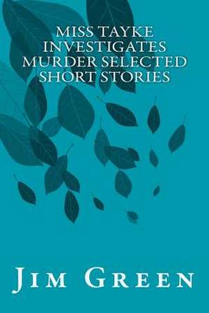 Miss Tayke Investigates Murder Selected Short Stories de Jim Green