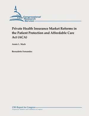 Private Health Insurance Market Reforms in the Patient Protection and Affordable Care ACT (ACA) de Annie L. Mach