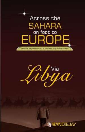 Across the Sahara on Foot to Europe Via Libya de Bandiejay