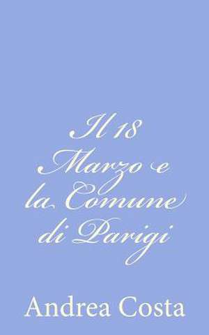 Il 18 Marzo E La Comune Di Parigi de Andrea Costa