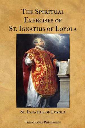 The Spiritual Exercises of St. Ignatius of Loyola de St Ignatius of Loyola