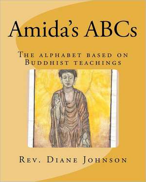 Amida's ABCs: An Alphabet Book Based on Buddhist Teachings. de Rev Diane Jishin Johnson