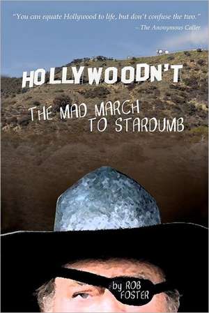 Hollywoodn't - The Mad March to Stardumb: Life, Death & Everything de Rob Foster