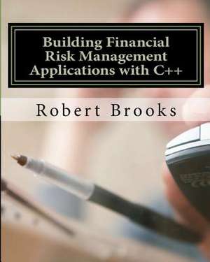 Building Financial Risk Management Applications with C++ de Robert Brooks