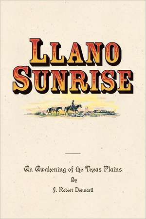 Llano Sunrise: An Awakening of the Texas Plains de MR J. Robert Dennard