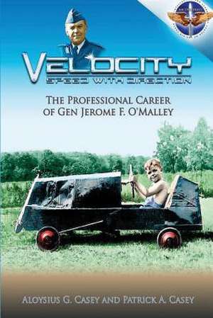 Velocity Speed with Direction - The Professional Career of Gen. Jerome F. O'Malley de Aloysius G. Casey