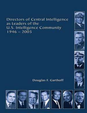 Directors of Central Intelligence and Leaders of the U.S. Intelligence Community de Douglas F. Garthoff