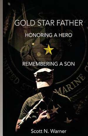 Gold Star Father - Honoring a Hero, Remembering a Son de Scott N. Warner