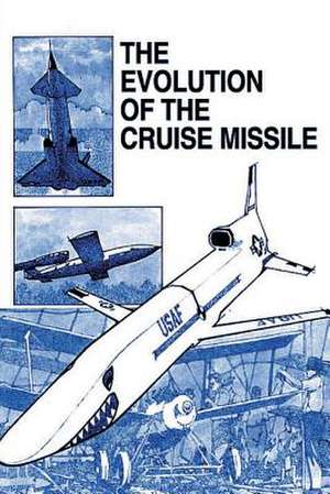 The Evolution of the Cruise Missile de Kenneth P. Werrell