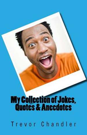 My Collection of Jokes, Quotes & Anecdotes de Trevor Chandler