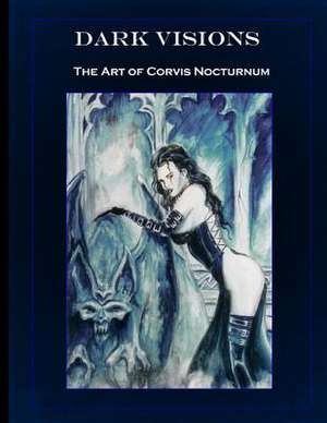 Dark Visions the Art of Corvis Nocturnum de Corvis Nocturnum