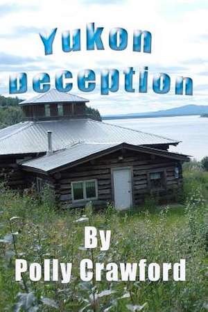 Yukon Deception de Polly Crawford